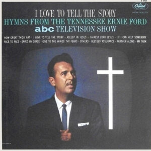 Tennessee Ernie Ford - I Love To Tell The Story: Hymns From The Tennessee Ernie Ford ABC Television Show