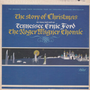 Tennessee Ernie Ford, The Roger Wagner Chorale - The Story Of Christmas As Sung And Told By Tennessee Ernie Ford And The Roger Wagner Chorale